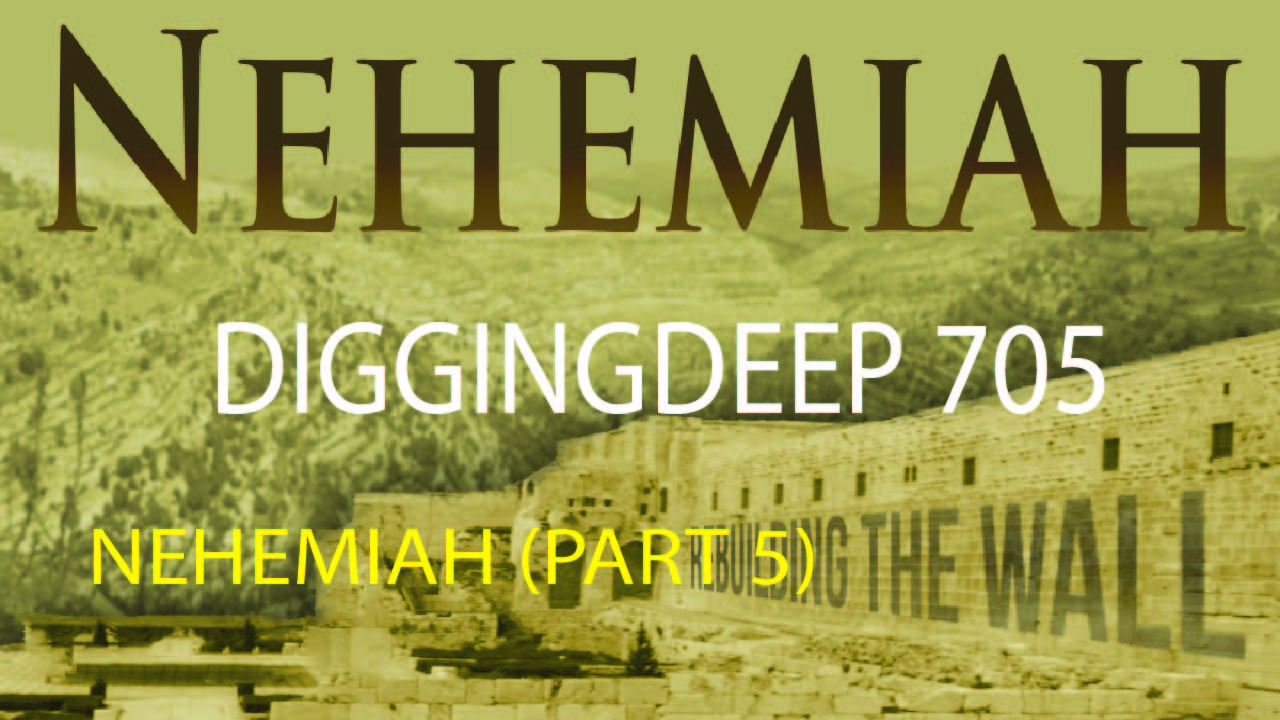 DIGGING DEEP 705 / NEHEMIAH (Part 5) Text: Nehemiah 4:1-9